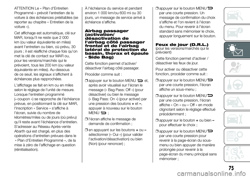 Abarth 500 2015  Notice dentretien (in French) ATTENTION Le « Plan d'Entretien
Programmé » prévoit l'entretien de la
voiture à des échéances préétablies (se
reporter au chapitre « Entretien de la
voiture »).
Cet affichage est au