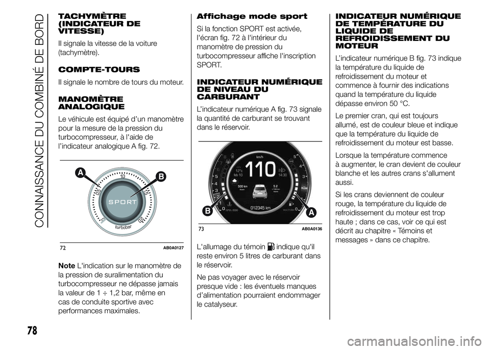 Abarth 500 2015 Notice dentretien (in French) TACHYMÈTRE
(INDICATEUR DE
VITESSE)
Il signale la vitesse de la voiture
(tachymètre).
COMPTE-TOURS
Il signale le nombre de tours du moteur.
MANOMÈTRE
ANALOGIQUE
Le véhicule est équipé d’un mano Abarth 500 2015 Notice dentretien (in French) TACHYMÈTRE
(INDICATEUR DE
VITESSE)
Il signale la vitesse de la voiture
(tachymètre).
COMPTE-TOURS
Il signale le nombre de tours du moteur.
MANOMÈTRE
ANALOGIQUE
Le véhicule est équipé d’un mano