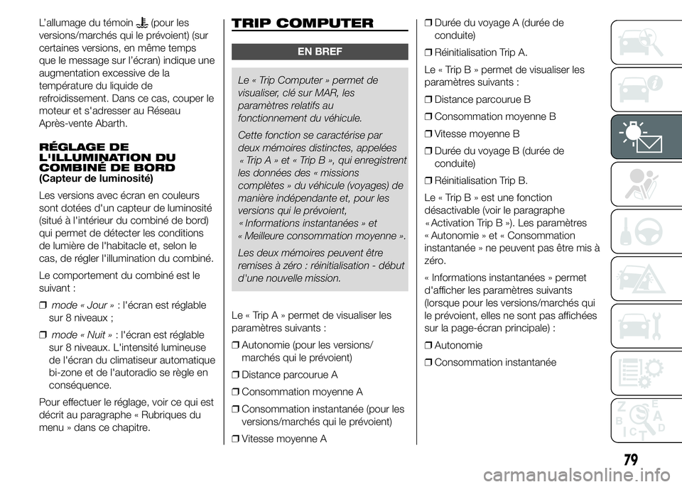 Abarth 500 2015 Notice dentretien (in French) L’allumage du témoin(pour les
versions/marchés qui le prévoient) (sur
certaines versions, en même temps
que le message sur l’écran) indique une
augmentation excessive de la
température du li Abarth 500 2015 Notice dentretien (in French) L’allumage du témoin(pour les
versions/marchés qui le prévoient) (sur
certaines versions, en même temps
que le message sur l’écran) indique une
augmentation excessive de la
température du li