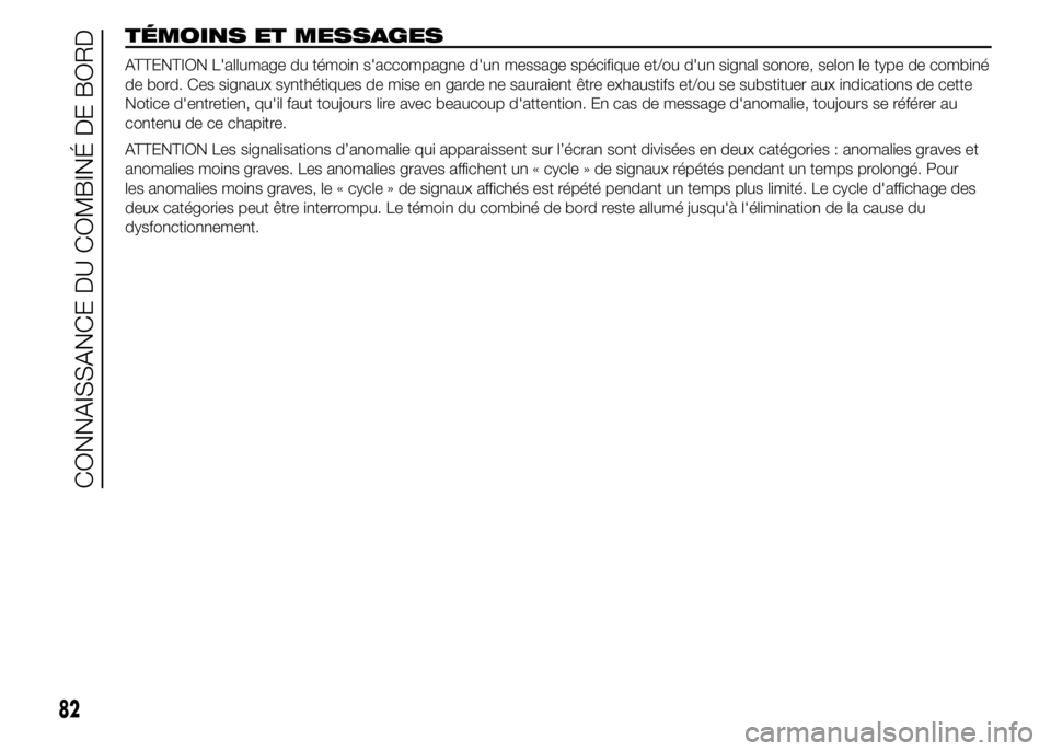 Abarth 500 2015 Notice dentretien (in French) TÉMOINS ET MESSAGES
ATTENTION L'allumage du témoin s'accompagne d'un message spécifique et/ou d'un signal sonore, selon le type de combiné
de bord. Ces signaux synthétiques de mis Abarth 500 2015 Notice dentretien (in French) TÉMOINS ET MESSAGES
ATTENTION L'allumage du témoin s'accompagne d'un message spécifique et/ou d'un signal sonore, selon le type de combiné
de bord. Ces signaux synthétiques de mis