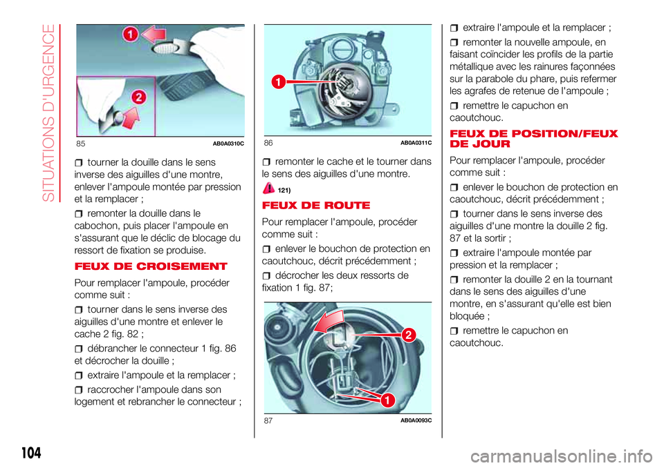 Abarth 500 2017 Notice dentretien (in French) tourner la douille dans le sens
inverse des aiguilles d'une montre,
enlever l'ampoule montée par pression
et la remplacer ;
remonter la douille dans le
cabochon, puis placer l'ampoule en
Abarth 500 2017 Notice dentretien (in French) tourner la douille dans le sens
inverse des aiguilles d'une montre,
enlever l'ampoule montée par pression
et la remplacer ;
remonter la douille dans le
cabochon, puis placer l'ampoule en