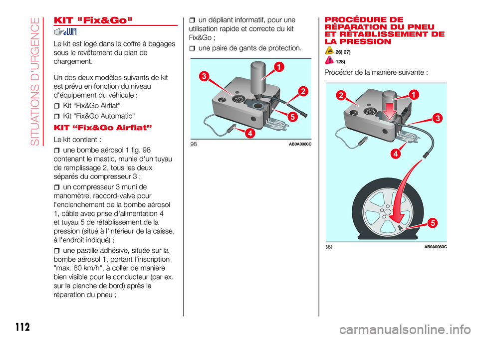 Abarth 500 2017 Notice dentretien (in French) KIT "Fix&Go"
Le kit est logé dans le coffre à bagages
sous le revêtement du plan de
chargement.
Un des deux modèles suivants de kit
est prévu en fonction du niveau
d'équipement du v Abarth 500 2017 Notice dentretien (in French) KIT "Fix&Go"
Le kit est logé dans le coffre à bagages
sous le revêtement du plan de
chargement.
Un des deux modèles suivants de kit
est prévu en fonction du niveau
d'équipement du v