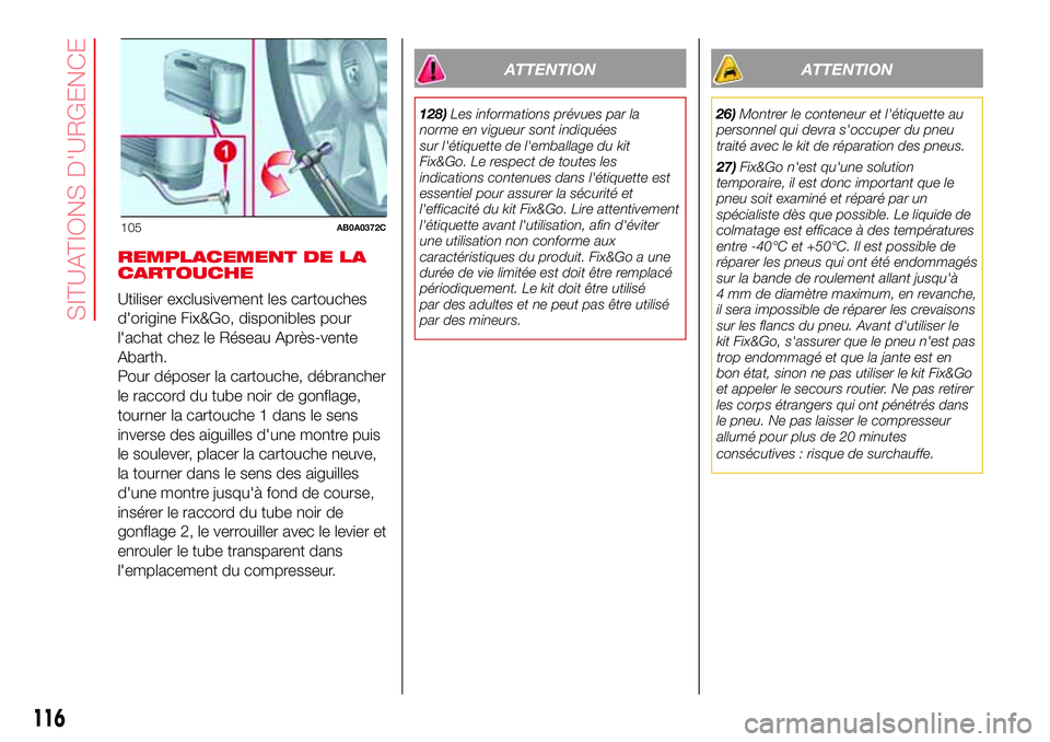 Abarth 500 2017 Notice dentretien (in French) REMPLACEMENT DE LA
CARTOUCHE
Utiliser exclusivement les cartouches
d'origine Fix&Go, disponibles pour
l'achat chez le Réseau Après-vente
Abarth.
Pour déposer la cartouche, débrancher
le ra Abarth 500 2017 Notice dentretien (in French) REMPLACEMENT DE LA
CARTOUCHE
Utiliser exclusivement les cartouches
d'origine Fix&Go, disponibles pour
l'achat chez le Réseau Après-vente
Abarth.
Pour déposer la cartouche, débrancher
le ra
