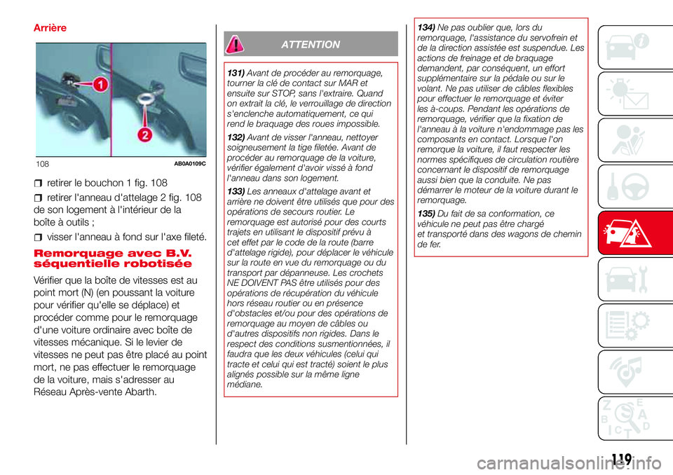 Abarth 500 2017 Notice dentretien (in French) Arrière
retirer le bouchon 1 fig. 108
retirer l'anneau d'attelage 2 fig. 108
de son logement à l'intérieur de la
boîte à outils ;
visser l'anneau à fond sur l'axe fileté.
Re Abarth 500 2017 Notice dentretien (in French) Arrière
retirer le bouchon 1 fig. 108
retirer l'anneau d'attelage 2 fig. 108
de son logement à l'intérieur de la
boîte à outils ;
visser l'anneau à fond sur l'axe fileté.
Re