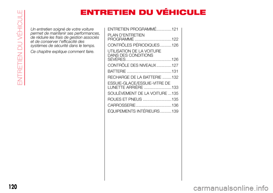 Abarth 500 2017 Notice dentretien (in French) ENTRETIEN DU VÉHICULE
Un entretien soigné de votre voiture
permet de maintenir ses performances,
de réduire les frais de gestion associés
et de conserver l'efficacité des
systèmes de sécuri Abarth 500 2017 Notice dentretien (in French) ENTRETIEN DU VÉHICULE
Un entretien soigné de votre voiture
permet de maintenir ses performances,
de réduire les frais de gestion associés
et de conserver l'efficacité des
systèmes de sécuri