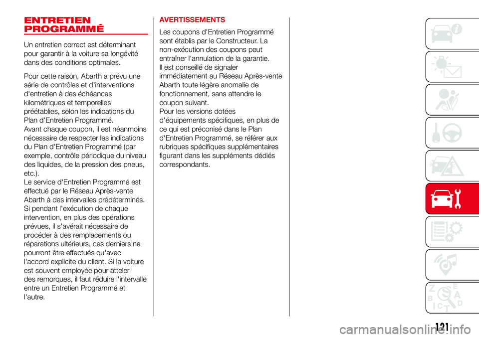 Abarth 500 2017 Notice dentretien (in French) ENTRETIEN
PROGRAMMÉ
Un entretien correct est déterminant
pour garantir à la voiture sa longévité
dans des conditions optimales.
Pour cette raison, Abarth a prévu une
série de contrôles et d Abarth 500 2017 Notice dentretien (in French) ENTRETIEN
PROGRAMMÉ
Un entretien correct est déterminant
pour garantir à la voiture sa longévité
dans des conditions optimales.
Pour cette raison, Abarth a prévu une
série de contrôles et d
