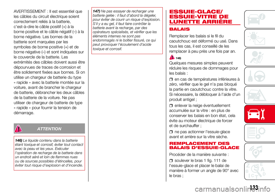 Abarth 500 2017 Notice dentretien (in French) AVERTISSEMENT : Il est essentiel que
les câbles du circuit électrique soient
correctement reliés à la batterie,
c'est-à-dire le câble positif (+) à la
borne positive et le câble négatif ( Abarth 500 2017 Notice dentretien (in French) AVERTISSEMENT : Il est essentiel que
les câbles du circuit électrique soient
correctement reliés à la batterie,
c'est-à-dire le câble positif (+) à la
borne positive et le câble négatif (
