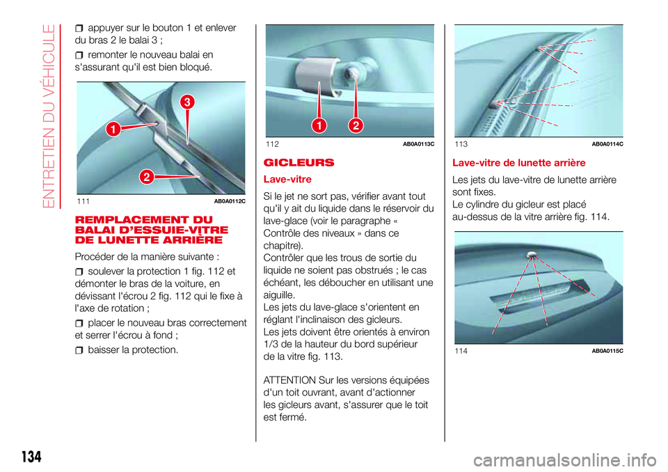 Abarth 500 2017 Notice dentretien (in French) appuyer sur le bouton 1 et enlever
du bras 2 le balai 3 ;
remonter le nouveau balai en
s'assurant qu'il est bien bloqué.
REMPLACEMENT DU
BALAI D’ESSUIE-VITRE
DE LUNETTE ARRIÈRE
Procéder d Abarth 500 2017 Notice dentretien (in French) appuyer sur le bouton 1 et enlever
du bras 2 le balai 3 ;
remonter le nouveau balai en
s'assurant qu'il est bien bloqué.
REMPLACEMENT DU
BALAI D’ESSUIE-VITRE
DE LUNETTE ARRIÈRE
Procéder d