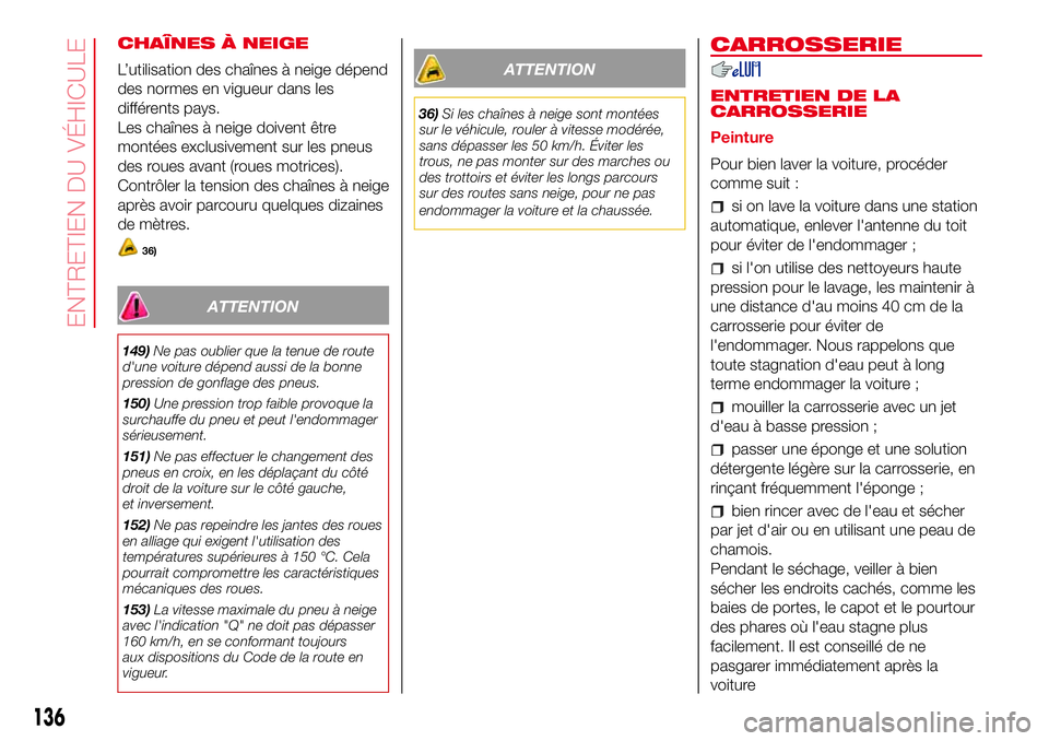 Abarth 500 2017 Notice dentretien (in French) CHAÎNES À NEIGE
L’utilisation des chaînes à neige dépend
des normes en vigueur dans les
différents pays.
Les chaînes à neige doivent être
montées exclusivement sur les pneus
des roues avan Abarth 500 2017 Notice dentretien (in French) CHAÎNES À NEIGE
L’utilisation des chaînes à neige dépend
des normes en vigueur dans les
différents pays.
Les chaînes à neige doivent être
montées exclusivement sur les pneus
des roues avan