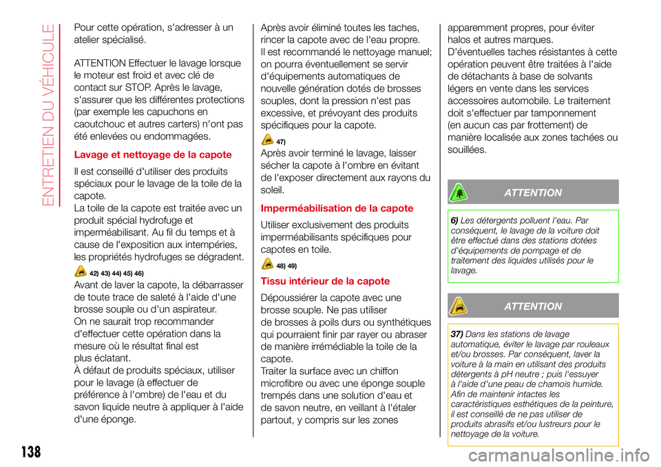 Abarth 500 2017 Notice dentretien (in French) Pour cette opération, s'adresser à un
atelier spécialisé.
ATTENTION Effectuer le lavage lorsque
le moteur est froid et avec clé de
contact sur STOP. Après le lavage,
s'assurer que les di Abarth 500 2017 Notice dentretien (in French) Pour cette opération, s'adresser à un
atelier spécialisé.
ATTENTION Effectuer le lavage lorsque
le moteur est froid et avec clé de
contact sur STOP. Après le lavage,
s'assurer que les di