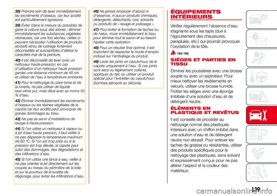 Abarth 500 2017 Notice dentretien (in French) 38)Prendre soin de laver immédiatement
les excréments d'oiseaux, car leur acidité
est particulièrement agressive.
39)Éviter (dans la mesure du possible) de
garer la voiture sous des arbres ; Abarth 500 2017 Notice dentretien (in French) 38)Prendre soin de laver immédiatement
les excréments d'oiseaux, car leur acidité
est particulièrement agressive.
39)Éviter (dans la mesure du possible) de
garer la voiture sous des arbres ;