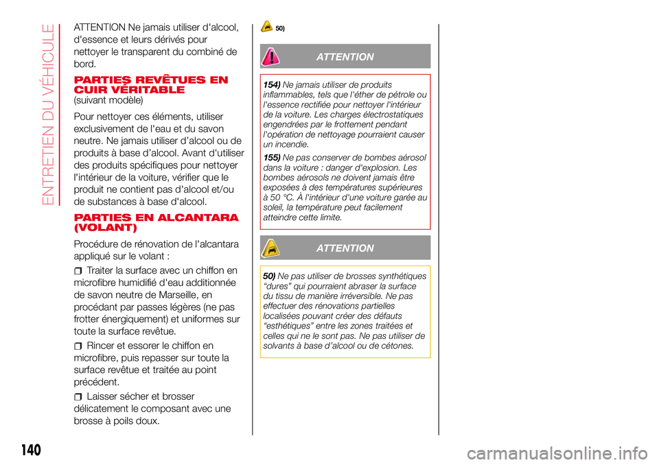 Abarth 500 2017 Notice dentretien (in French) ATTENTION Ne jamais utiliser d'alcool,
d'essence et leurs dérivés pour
nettoyer le transparent du combiné de
bord.
PARTIES REVÊTUES EN
CUIR VÉRITABLE
(suivant modèle)
Pour nettoyer ces Abarth 500 2017 Notice dentretien (in French) ATTENTION Ne jamais utiliser d'alcool,
d'essence et leurs dérivés pour
nettoyer le transparent du combiné de
bord.
PARTIES REVÊTUES EN
CUIR VÉRITABLE
(suivant modèle)
Pour nettoyer ces