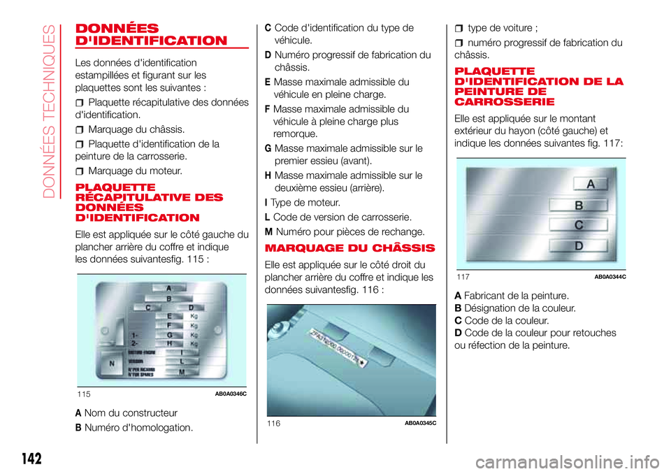 Abarth 500 2017 Notice dentretien (in French) DONNÉES
D'IDENTIFICATION
Les données d'identification
estampillées et figurant sur les
plaquettes sont les suivantes :
Plaquette récapitulative des données
d'identification.
Marquage Abarth 500 2017 Notice dentretien (in French) DONNÉES
D'IDENTIFICATION
Les données d'identification
estampillées et figurant sur les
plaquettes sont les suivantes :
Plaquette récapitulative des données
d'identification.
Marquage