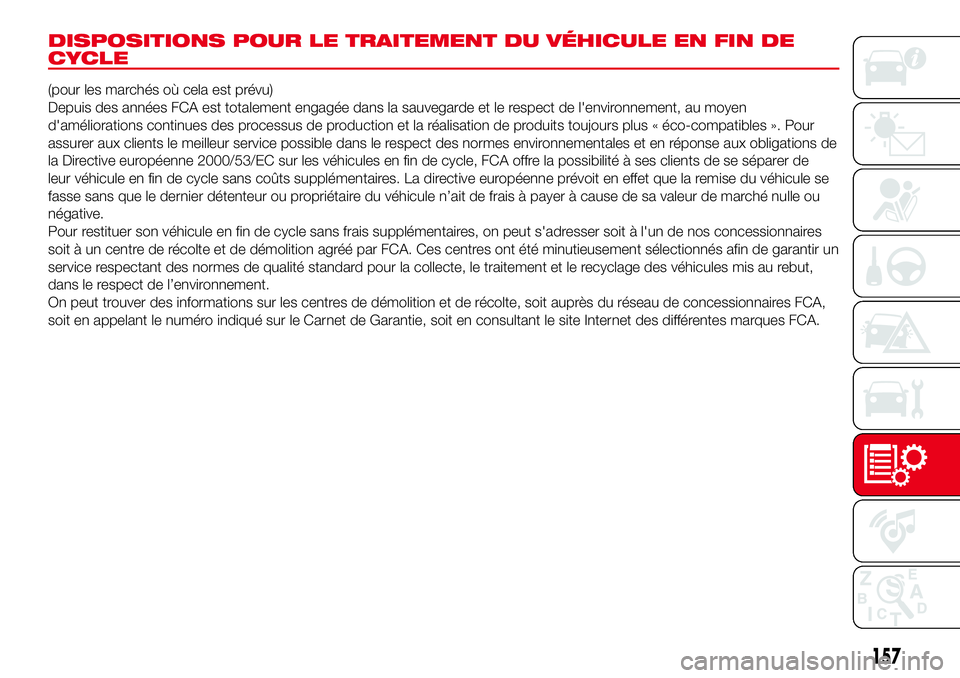 Abarth 500 2017 Notice dentretien (in French) DISPOSITIONS POUR LE TRAITEMENT DU VÉHICULE EN FIN DE
CYCLE
(pour les marchés où cela est prévu)
Depuis des années FCA est totalement engagée dans la sauvegarde et le respect de l'environnem Abarth 500 2017 Notice dentretien (in French) DISPOSITIONS POUR LE TRAITEMENT DU VÉHICULE EN FIN DE
CYCLE
(pour les marchés où cela est prévu)
Depuis des années FCA est totalement engagée dans la sauvegarde et le respect de l'environnem