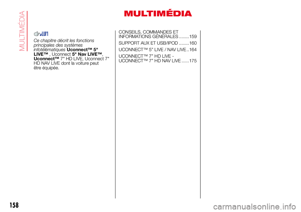 Abarth 500 2017 Notice dentretien (in French) MULTIMÉDIA
Ce chapitre décrit les fonctions
principales des systèmes
infotélématiquesUconnect™ 5"
LIVE™, Uconnect5" Nav LIVE™,
Uconnect™7" HD LIVE, Uconnect 7"
HD NAV LIVE Abarth 500 2017 Notice dentretien (in French) MULTIMÉDIA
Ce chapitre décrit les fonctions
principales des systèmes
infotélématiquesUconnect™ 5"
LIVE™, Uconnect5" Nav LIVE™,
Uconnect™7" HD LIVE, Uconnect 7"
HD NAV LIVE