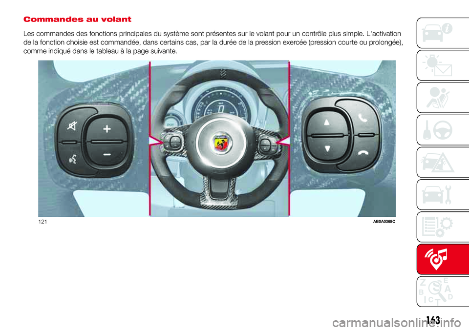 Abarth 500 2017 Notice dentretien (in French) Commandes au volant
Les commandes des fonctions principales du système sont présentes sur le volant pour un contrôle plus simple. L'activation
de la fonction choisie est commandée, dans certai Abarth 500 2017 Notice dentretien (in French) Commandes au volant
Les commandes des fonctions principales du système sont présentes sur le volant pour un contrôle plus simple. L'activation
de la fonction choisie est commandée, dans certai