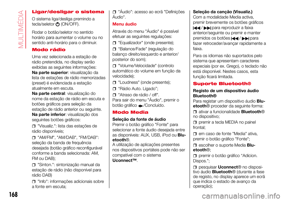Abarth 500 2017 Notice dentretien (in French) Ligar/desligar o sistema
O sistema liga/desliga premindo a
tecla/seletor
(ON/OFF).
Rodar o botão/seletor no sentido
horário para aumentar o volume ou no
sentido anti-horário para o diminuir.
Modo r Abarth 500 2017 Notice dentretien (in French) Ligar/desligar o sistema
O sistema liga/desliga premindo a
tecla/seletor
(ON/OFF).
Rodar o botão/seletor no sentido
horário para aumentar o volume ou no
sentido anti-horário para o diminuir.
Modo r