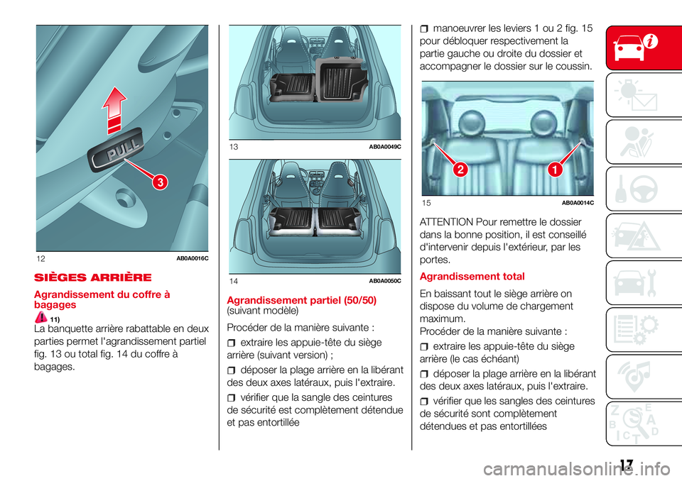 Abarth 500 2017  Notice dentretien (in French) SIÈGES ARRIÈRE
Agrandissement du coffre à
bagages
11)La banquette arrière rabattable en deux
parties permet l'agrandissement partiel
fig. 13 ou total fig. 14 du coffre à
bagages.Agrandissemen