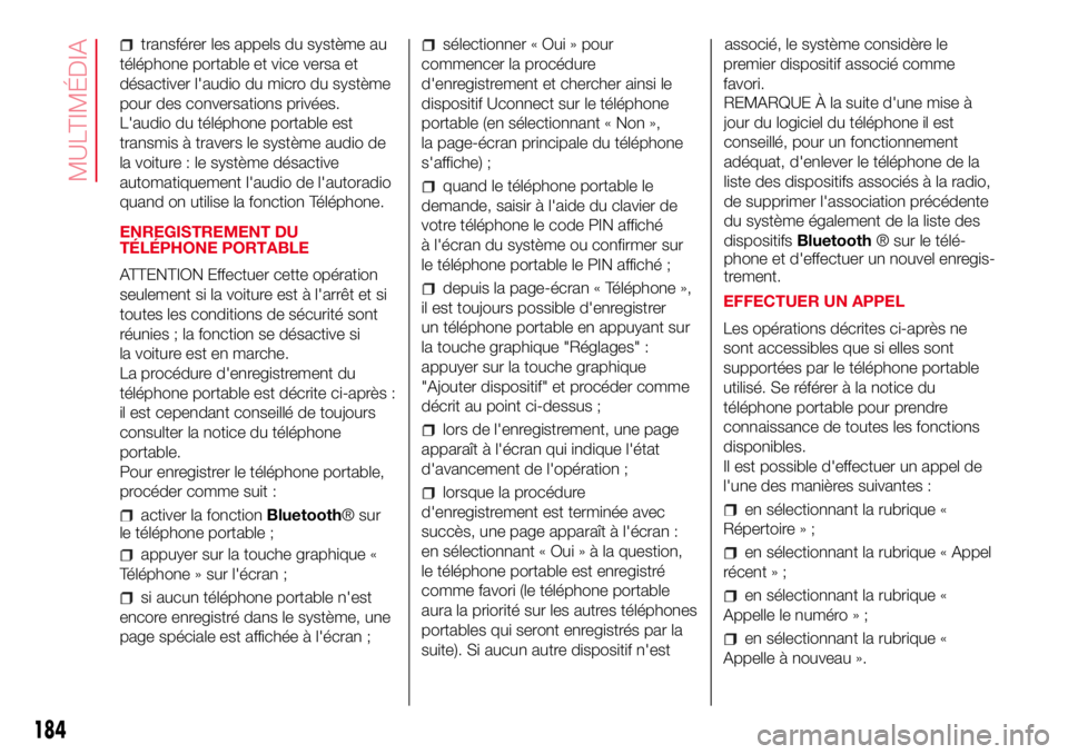 Abarth 500 2017  Notice dentretien (in French) transférer les appels du système au
téléphone portable et vice versa et
désactiver l'audio du micro du système
pour des conversations privées.
L'audio du téléphone portable est
transm