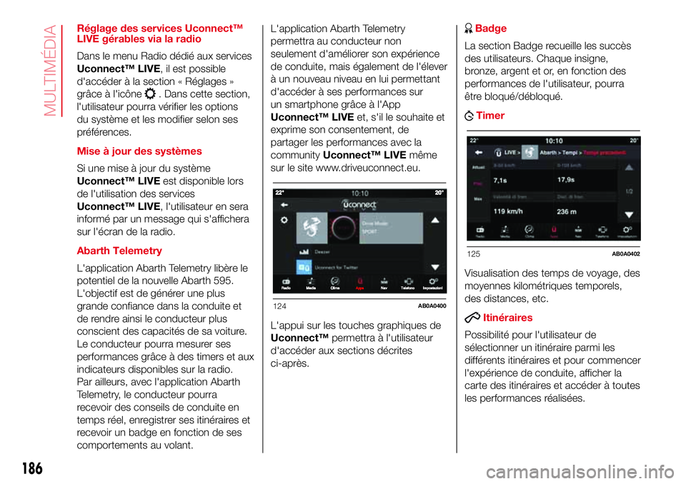 Abarth 500 2017  Notice dentretien (in French) Réglage des services Uconnect™
LIVE gérables via la radio
Dans le menu Radio dédié aux services
Uconnect™ LIVE, il est possible
d'accéder à la section « Réglages »
grâce à l'ic