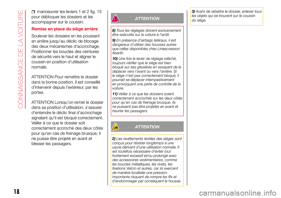 Abarth 500 2017  Notice dentretien (in French) manoeuvrer les leviers 1 et 2 fig. 15
pour débloquer les dossiers et les
accompagner sur le coussin.
Remise en place du siège arrière
Soulever les dossiers en les poussant
en arrière jusqu'au 