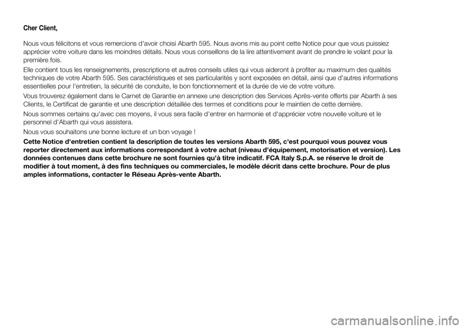 Abarth 500 2017 Notice dentretien (in French) Cher Client,
Nous vous félicitons et vous remercions d'avoir choisi Abarth 595. Nous avons mis au point cette Notice pour que vous puissiez
apprécier votre voiture dans les moindres détails. No Abarth 500 2017 Notice dentretien (in French) Cher Client,
Nous vous félicitons et vous remercions d'avoir choisi Abarth 595. Nous avons mis au point cette Notice pour que vous puissiez
apprécier votre voiture dans les moindres détails. No