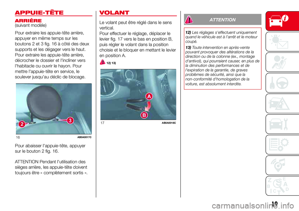 Abarth 500 2017 Notice dentretien (in French) APPUIE-TÊTE
ARRIÈRE
(suivant modèle)
Pour extraire les appuie-tête arrière,
appuyer en même temps sur les
boutons 2 et 3 fig. 16 à côté des deux
supports et les dégager vers le haut.
Pour ex Abarth 500 2017 Notice dentretien (in French) APPUIE-TÊTE
ARRIÈRE
(suivant modèle)
Pour extraire les appuie-tête arrière,
appuyer en même temps sur les
boutons 2 et 3 fig. 16 à côté des deux
supports et les dégager vers le haut.
Pour ex