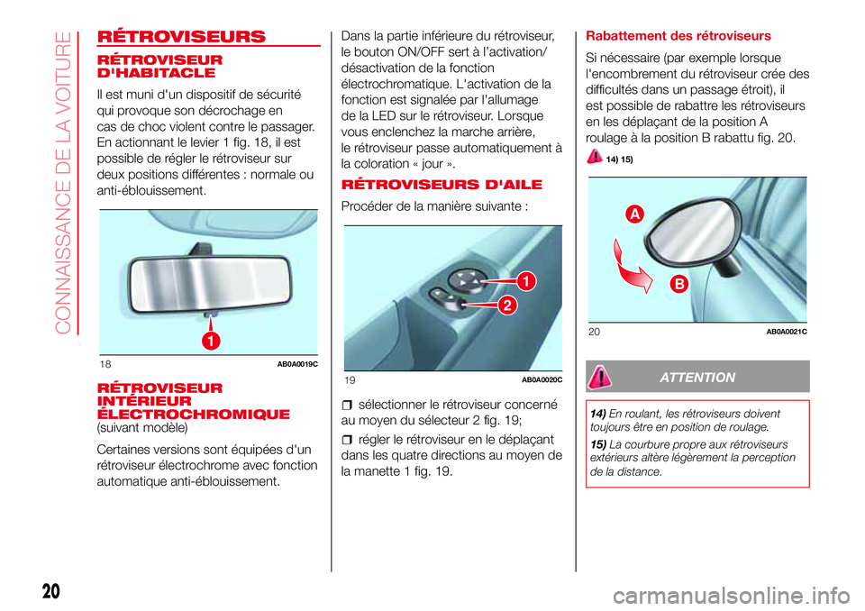 Abarth 500 2017  Notice dentretien (in French) RÉTROVISEURS
RÉTROVISEUR
D'HABITACLE
Il est muni d'un dispositif de sécurité
qui provoque son décrochage en
cas de choc violent contre le passager.
En actionnant le levier 1 fig. 18, il e