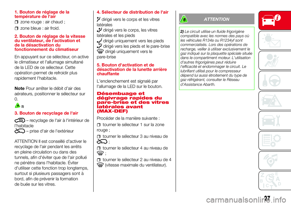 Abarth 500 2017 Notice dentretien (in French) 1. Bouton de réglage de la
température de l'air
zone rouge : air chaud ;
zone bleue : air froid.
2. Bouton de réglage de la vitesse
du ventilateur, de l'activation et
de la désactivation d Abarth 500 2017 Notice dentretien (in French) 1. Bouton de réglage de la
température de l'air
zone rouge : air chaud ;
zone bleue : air froid.
2. Bouton de réglage de la vitesse
du ventilateur, de l'activation et
de la désactivation d