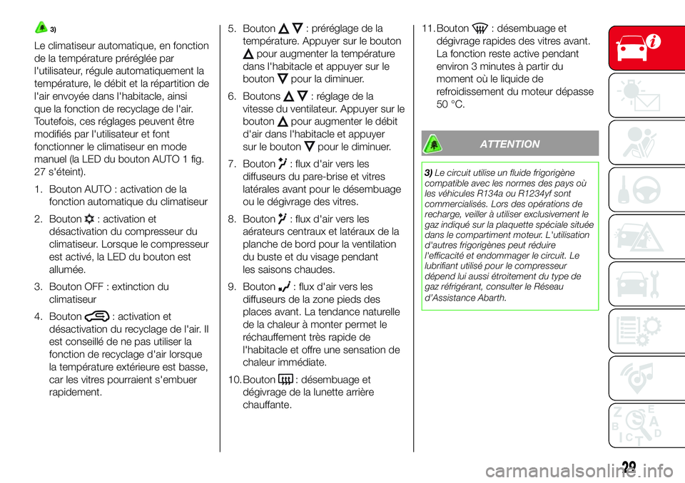 Abarth 500 2017  Notice dentretien (in French) 3)
Le climatiseur automatique, en fonction
de la température préréglée par
l'utilisateur, régule automatiquement la
température, le débit et la répartition de
l'air envoyée dans l'