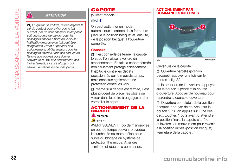 Abarth 500 2017 Notice dentretien (in French) ATTENTION
21)En quittant la voiture, retirer toujours la
clé du contact pour éviter que le toit
ouvrant, par un actionnement intempestif,
soit une source de danger pour les
passagers encore à bord Abarth 500 2017 Notice dentretien (in French) ATTENTION
21)En quittant la voiture, retirer toujours la
clé du contact pour éviter que le toit
ouvrant, par un actionnement intempestif,
soit une source de danger pour les
passagers encore à bord
