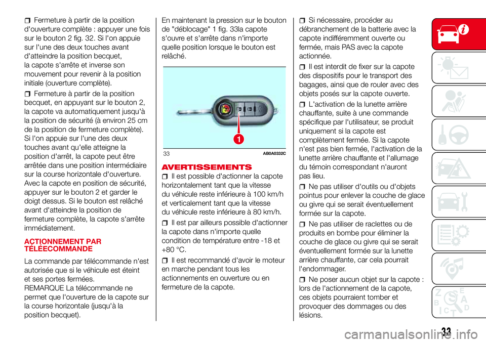 Abarth 500 2017 Notice dentretien (in French) Fermeture à partir de la position
d'ouverture complète : appuyer une fois
sur le bouton 2 fig. 32. Si l'on appuie
sur l'une des deux touches avant
d'atteindre la position becquet,
la Abarth 500 2017 Notice dentretien (in French) Fermeture à partir de la position
d'ouverture complète : appuyer une fois
sur le bouton 2 fig. 32. Si l'on appuie
sur l'une des deux touches avant
d'atteindre la position becquet,
la