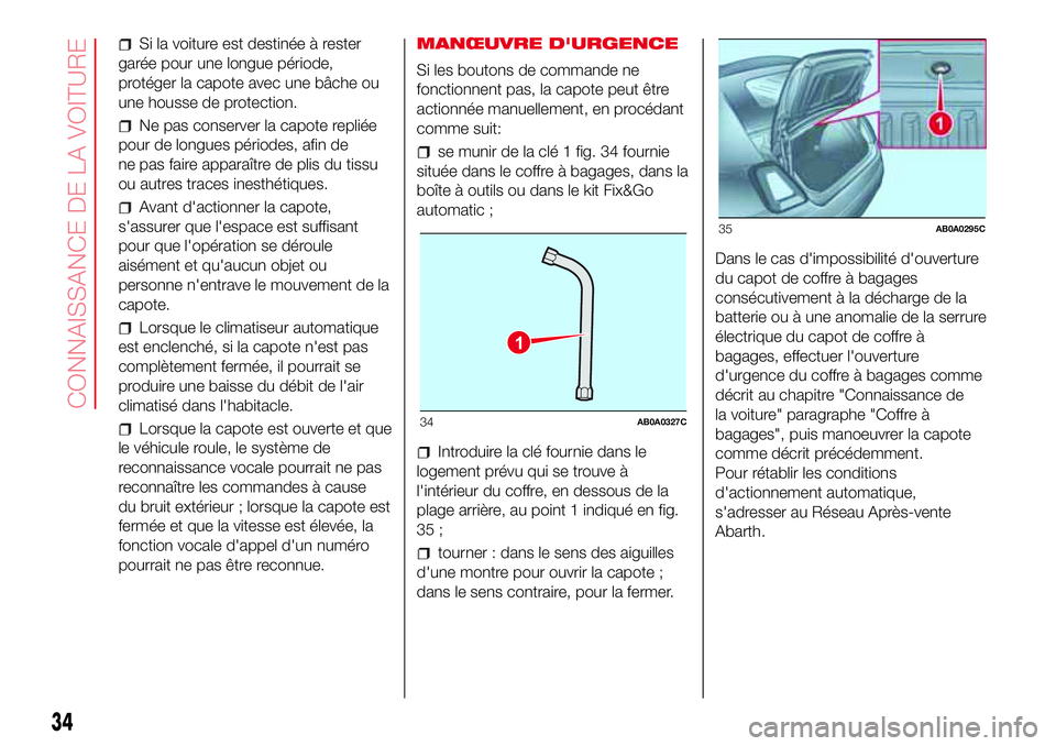Abarth 500 2017 Notice dentretien (in French) Si la voiture est destinée à rester
garée pour une longue période,
protéger la capote avec une bâche ou
une housse de protection.
Ne pas conserver la capote repliée
pour de longues périodes, a Abarth 500 2017 Notice dentretien (in French) Si la voiture est destinée à rester
garée pour une longue période,
protéger la capote avec une bâche ou
une housse de protection.
Ne pas conserver la capote repliée
pour de longues périodes, a