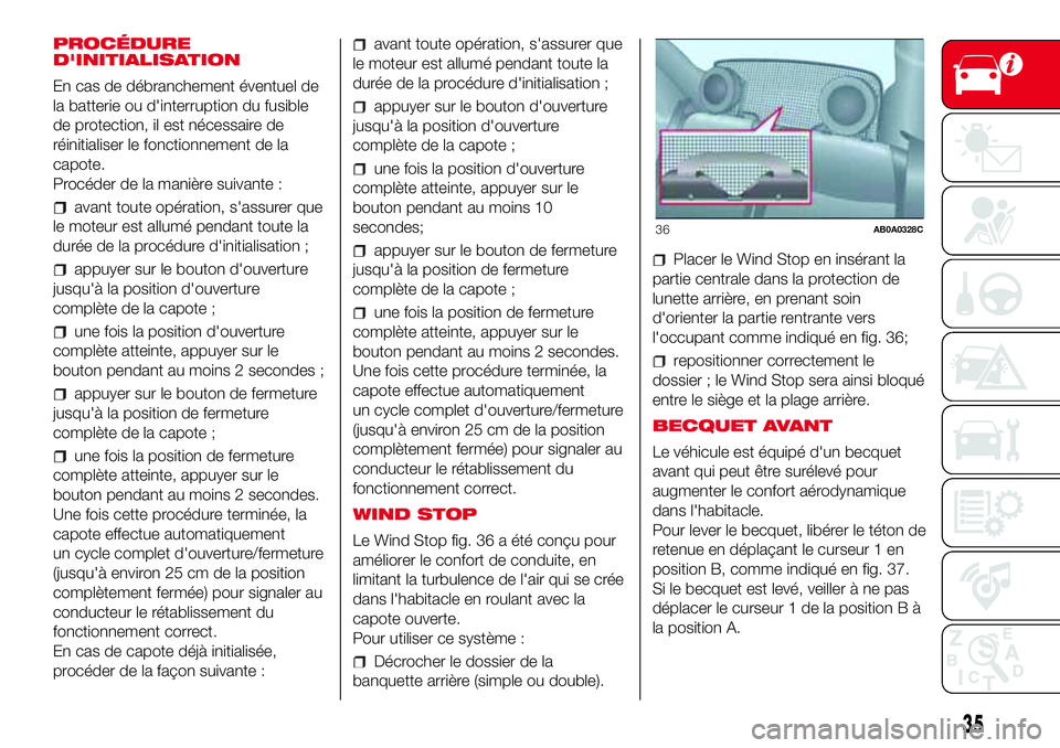Abarth 500 2017 Notice dentretien (in French) PROCÉDURE
D'INITIALISATION
En cas de débranchement éventuel de
la batterie ou d'interruption du fusible
de protection, il est nécessaire de
réinitialiser le fonctionnement de la
capote.
P Abarth 500 2017 Notice dentretien (in French) PROCÉDURE
D'INITIALISATION
En cas de débranchement éventuel de
la batterie ou d'interruption du fusible
de protection, il est nécessaire de
réinitialiser le fonctionnement de la
capote.
P