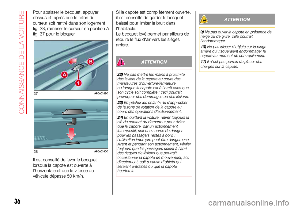 Abarth 500 2017 Notice dentretien (in French) Pour abaisser le becquet, appuyer
dessus et, après que le téton du
curseur soit rentré dans son logement
fig. 38, ramener le curseur en position A
fig. 37 pour le bloquer.
Il est conseillé de leve Abarth 500 2017 Notice dentretien (in French) Pour abaisser le becquet, appuyer
dessus et, après que le téton du
curseur soit rentré dans son logement
fig. 38, ramener le curseur en position A
fig. 37 pour le bloquer.
Il est conseillé de leve