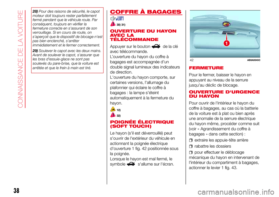 Abarth 500 2017 Notice dentretien (in French) 28)Pour des raisons de sécurité, le capot
moteur doit toujours rester parfaitement
fermé pendant que le véhicule roule. Par
conséquent, toujours en vérifier la
fermeture correcte en s’assurant Abarth 500 2017 Notice dentretien (in French) 28)Pour des raisons de sécurité, le capot
moteur doit toujours rester parfaitement
fermé pendant que le véhicule roule. Par
conséquent, toujours en vérifier la
fermeture correcte en s’assurant
