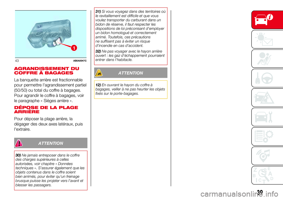 Abarth 500 2017 Notice dentretien (in French) AGRANDISSEMENT DU
COFFRE À BAGAGES
La banquette arrière est fractionnable
pour permettre l'agrandissement partiel
(50/50) ou total du coffre à bagages.
Pour agrandir le coffre à bagages, voir
Abarth 500 2017 Notice dentretien (in French) AGRANDISSEMENT DU
COFFRE À BAGAGES
La banquette arrière est fractionnable
pour permettre l'agrandissement partiel
(50/50) ou total du coffre à bagages.
Pour agrandir le coffre à bagages, voir