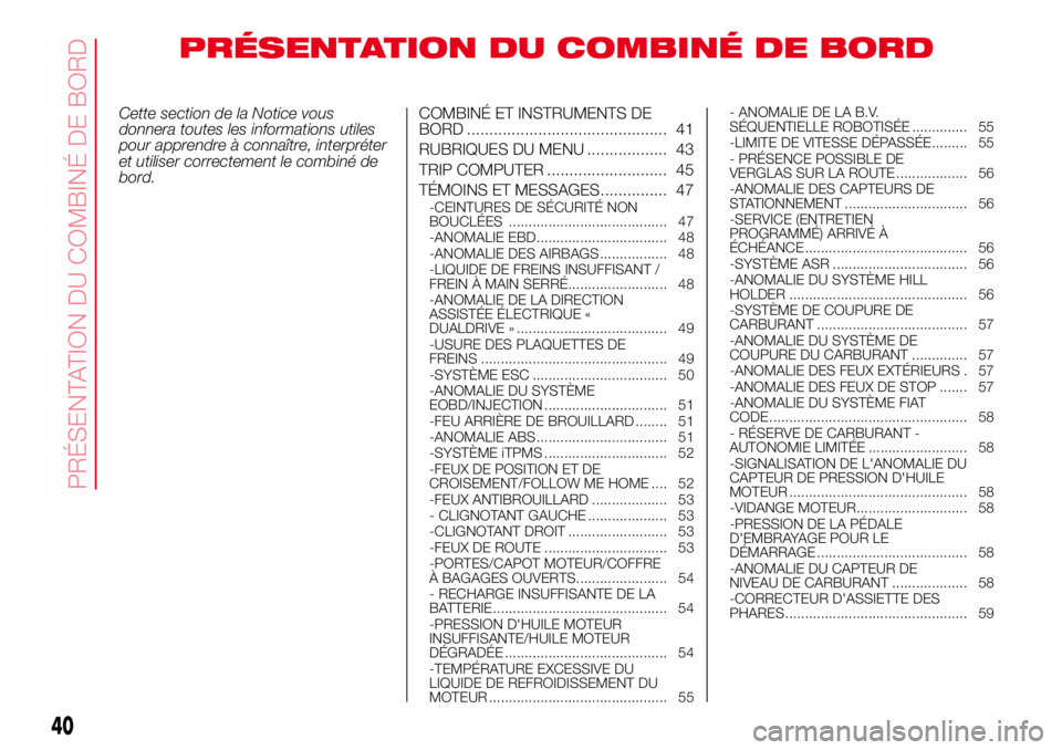 Abarth 500 2017  Notice dentretien (in French) PRÉSENTATION DU COMBINÉ DE BORD
Cette section de la Notice vous
donnera toutes les informations utiles
pour apprendre à connaître, interpréter
et utiliser correctement le combiné de
bord.COMBIN�