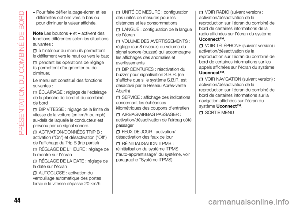 Abarth 500 2017  Notice dentretien (in French) –Pour faire défiler la page-écran et les
différentes options vers le bas ou
pour diminuer la valeur affichée.
NoteLes boutons+et–activent des
fonctions différentes selon les situations
suivan