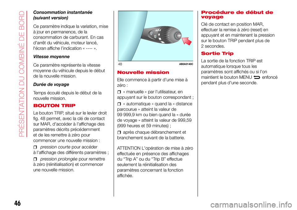 Abarth 500 2017 Notice dentretien (in French) Consommation instantanée
(suivant version)
Ce paramètre indique la variation, mise
à jour en permanence, de la
consommation de carburant. En cas
d'arrêt du véhicule, moteur lancé,
l'écr Abarth 500 2017 Notice dentretien (in French) Consommation instantanée
(suivant version)
Ce paramètre indique la variation, mise
à jour en permanence, de la
consommation de carburant. En cas
d'arrêt du véhicule, moteur lancé,
l'écr