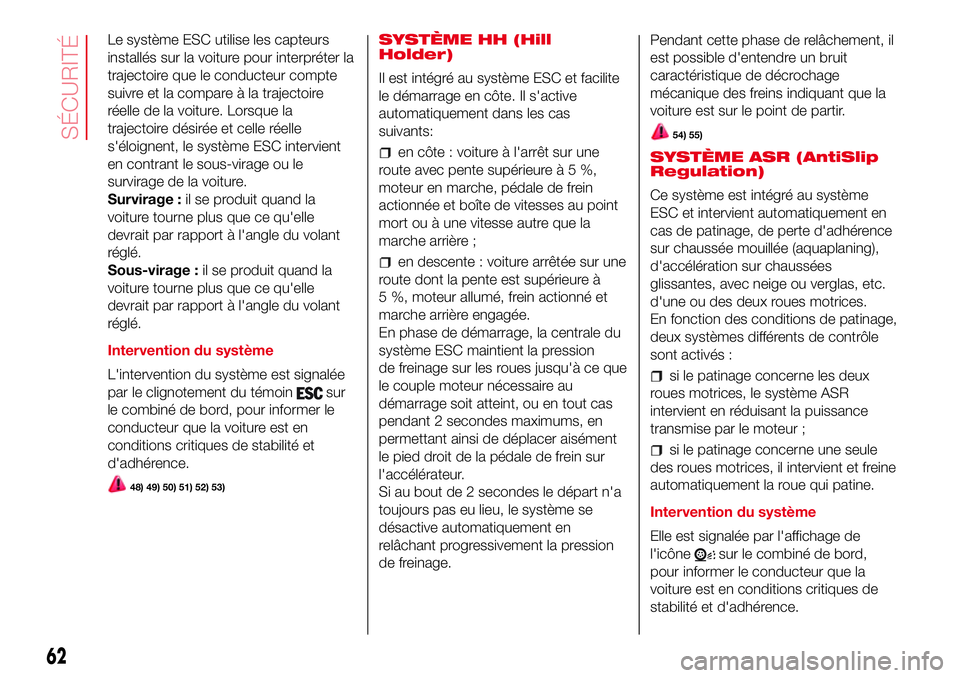 Abarth 500 2017 Notice dentretien (in French) Le système ESC utilise les capteurs
installés sur la voiture pour interpréter la
trajectoire que le conducteur compte
suivre et la compare à la trajectoire
réelle de la voiture. Lorsque la
trajec Abarth 500 2017 Notice dentretien (in French) Le système ESC utilise les capteurs
installés sur la voiture pour interpréter la
trajectoire que le conducteur compte
suivre et la compare à la trajectoire
réelle de la voiture. Lorsque la
trajec