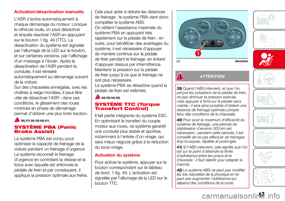 Abarth 500 2017 Notice dentretien (in French) Activation/désactivation manuelle
L’ASR s'active automatiquement à
chaque démarrage du moteur. Lorsque
le véhicule roule, on peut désactiver
et ensuite réactiver l'ASR en appuyant
sur Abarth 500 2017 Notice dentretien (in French) Activation/désactivation manuelle
L’ASR s'active automatiquement à
chaque démarrage du moteur. Lorsque
le véhicule roule, on peut désactiver
et ensuite réactiver l'ASR en appuyant
sur