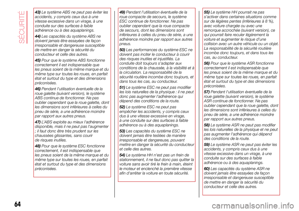 Abarth 500 2017 Notice dentretien (in French) 43)Le système ABS ne peut pas éviter les
accidents, y compris ceux dus à une
vitesse excessive dans un virage, à une
conduite sur des surfaces à faible
adhérence ou à des aquaplanings.
44)Les c Abarth 500 2017 Notice dentretien (in French) 43)Le système ABS ne peut pas éviter les
accidents, y compris ceux dus à une
vitesse excessive dans un virage, à une
conduite sur des surfaces à faible
adhérence ou à des aquaplanings.
44)Les c