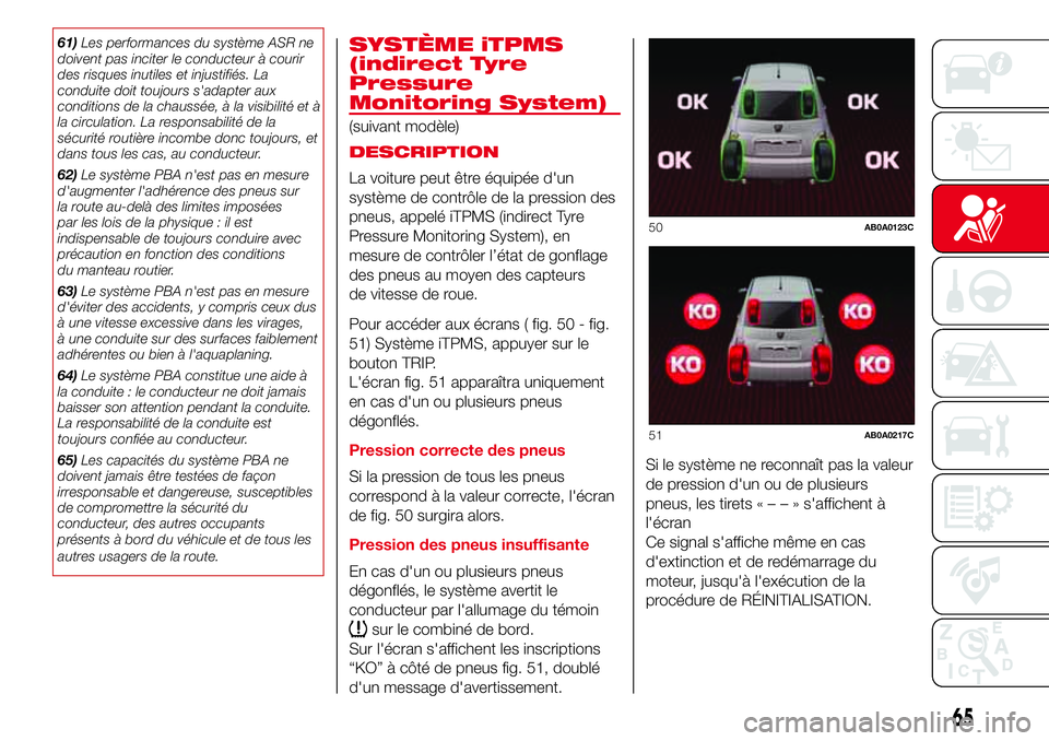 Abarth 500 2017 Notice dentretien (in French) 61)Les performances du système ASR ne
doivent pas inciter le conducteur à courir
des risques inutiles et injustifiés. La
conduite doit toujours s'adapter aux
conditions de la chaussée, à la v Abarth 500 2017 Notice dentretien (in French) 61)Les performances du système ASR ne
doivent pas inciter le conducteur à courir
des risques inutiles et injustifiés. La
conduite doit toujours s'adapter aux
conditions de la chaussée, à la v