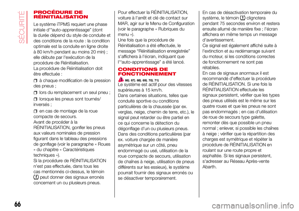 Abarth 500 2017 Notice dentretien (in French) PROCÉDURE DE
RÉINITIALISATION
Le système iTPMS requiert une phase
initiale d'“auto-apprentissage” (dont
la durée dépend du style de conduite et
des conditions de la route : la condition
o Abarth 500 2017 Notice dentretien (in French) PROCÉDURE DE
RÉINITIALISATION
Le système iTPMS requiert une phase
initiale d'“auto-apprentissage” (dont
la durée dépend du style de conduite et
des conditions de la route : la condition
o