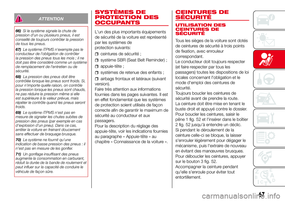 Abarth 500 2017 Notice dentretien (in French) ATTENTION
66)Si le système signale la chute de
pression d'un ou plusieurs pneus, il est
conseillé de toujours contrôler la pression
de tous les pneus.
67)Le système iTPMS n'exempte pas le
Abarth 500 2017 Notice dentretien (in French) ATTENTION
66)Si le système signale la chute de
pression d'un ou plusieurs pneus, il est
conseillé de toujours contrôler la pression
de tous les pneus.
67)Le système iTPMS n'exempte pas le