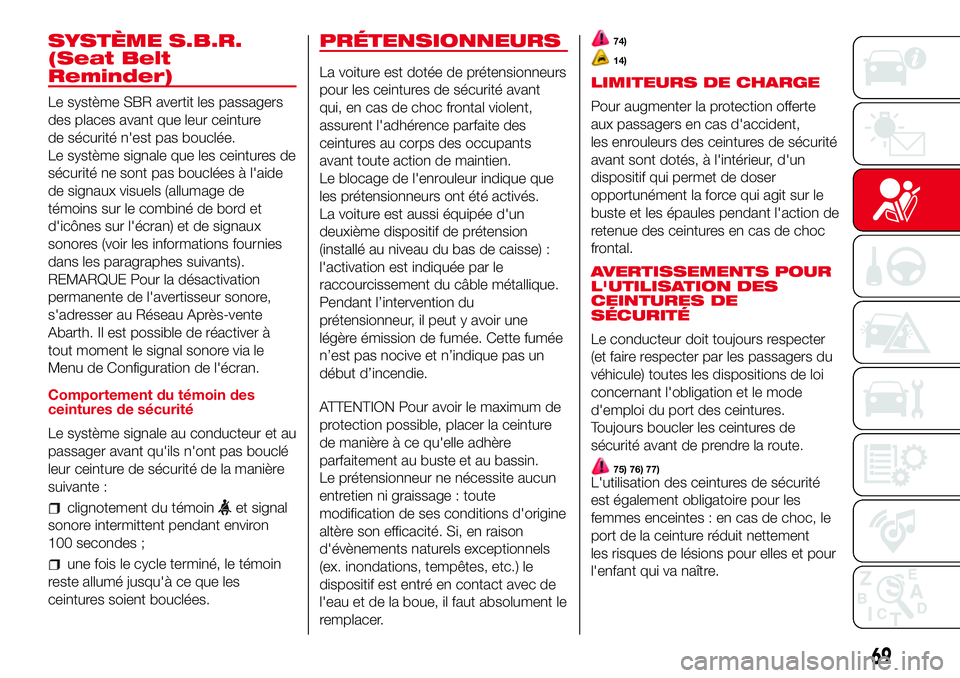 Abarth 500 2017 Notice dentretien (in French) SYSTÈME S.B.R.
(Seat Belt
Reminder)
Le système SBR avertit les passagers
des places avant que leur ceinture
de sécurité n'est pas bouclée.
Le système signale que les ceintures de
sécurité Abarth 500 2017 Notice dentretien (in French) SYSTÈME S.B.R.
(Seat Belt
Reminder)
Le système SBR avertit les passagers
des places avant que leur ceinture
de sécurité n'est pas bouclée.
Le système signale que les ceintures de
sécurité