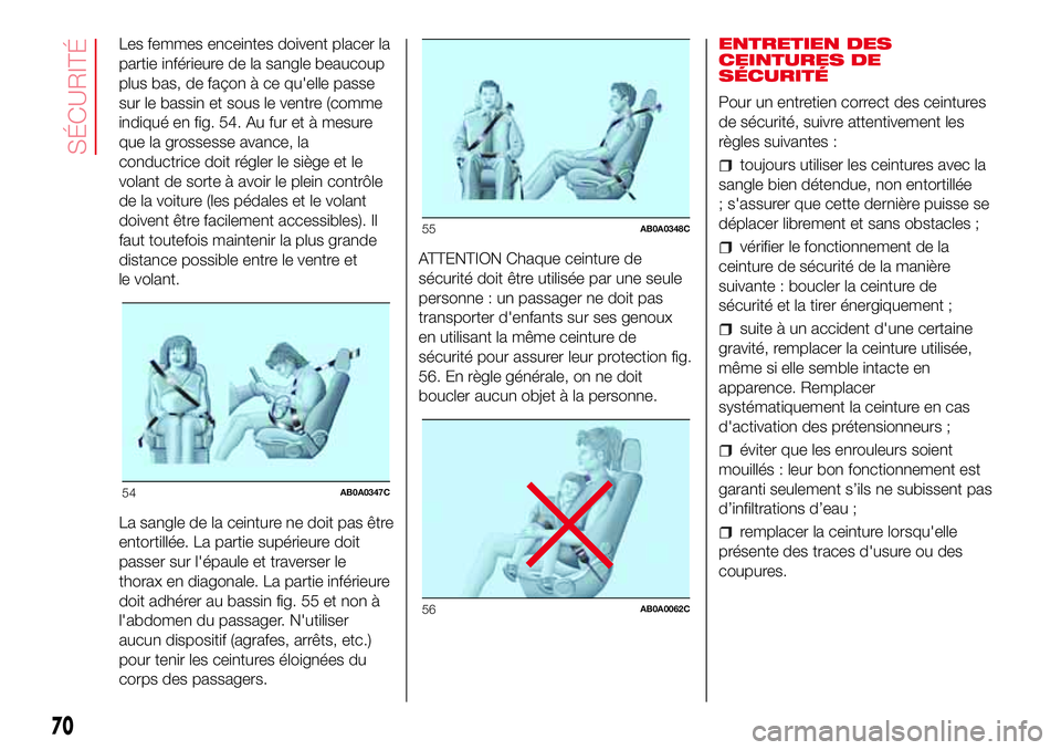 Abarth 500 2017 Notice dentretien (in French) Les femmes enceintes doivent placer la
partie inférieure de la sangle beaucoup
plus bas, de façon à ce qu'elle passe
sur le bassin et sous le ventre (comme
indiqué en fig. 54. Au fur et à mes Abarth 500 2017 Notice dentretien (in French) Les femmes enceintes doivent placer la
partie inférieure de la sangle beaucoup
plus bas, de façon à ce qu'elle passe
sur le bassin et sous le ventre (comme
indiqué en fig. 54. Au fur et à mes