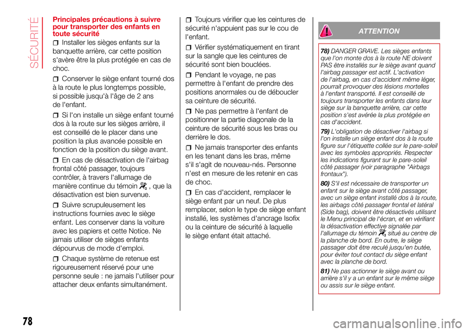 Abarth 500 2017 Notice dentretien (in French) Principales précautions à suivre
pour transporter des enfants en
toute sécurité
Installer les sièges enfants sur la
banquette arrière, car cette position
s'avère être la plus protégée en Abarth 500 2017 Notice dentretien (in French) Principales précautions à suivre
pour transporter des enfants en
toute sécurité
Installer les sièges enfants sur la
banquette arrière, car cette position
s'avère être la plus protégée en