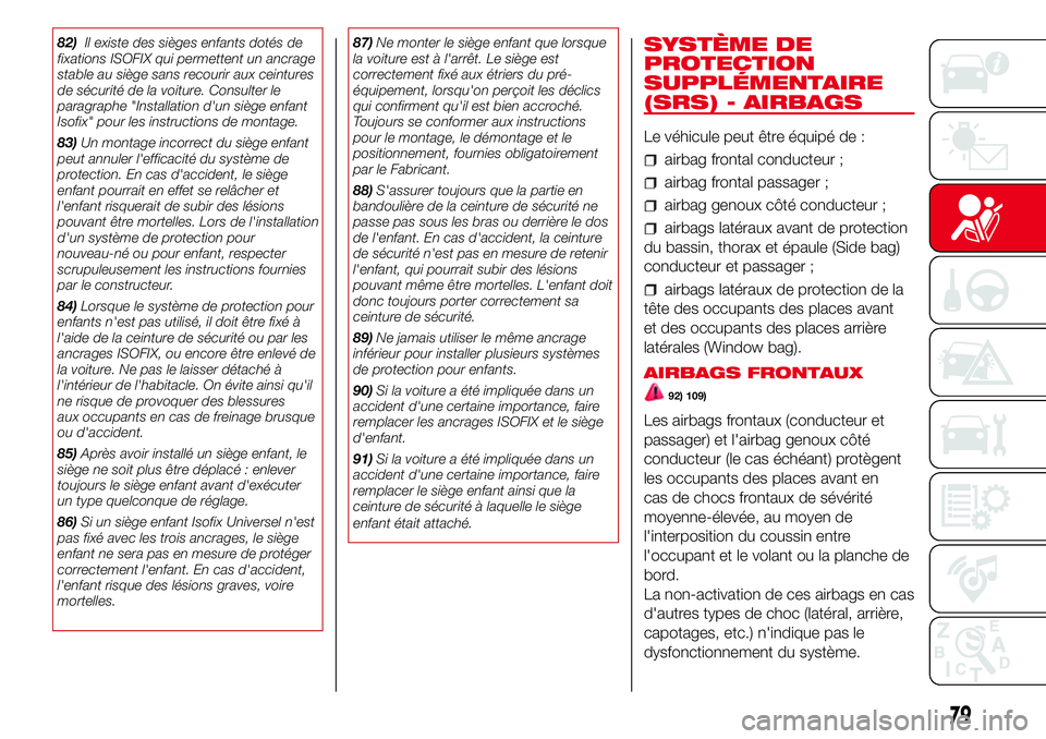 Abarth 500 2017 Notice dentretien (in French) 82)Il existe des sièges enfants dotés de
fixations ISOFIX qui permettent un ancrage
stable au siège sans recourir aux ceintures
de sécurité de la voiture. Consulter le
paragraphe "Installatio Abarth 500 2017 Notice dentretien (in French) 82)Il existe des sièges enfants dotés de
fixations ISOFIX qui permettent un ancrage
stable au siège sans recourir aux ceintures
de sécurité de la voiture. Consulter le
paragraphe "Installatio